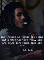 The problem is people are being hated when they are real and being loved when they are fake